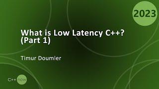 What is Low Latency C++? (Part 1) - Timur Doumler - CppNow 2023