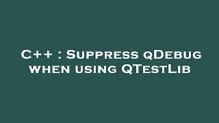 C++ : Suppress qDebug when using QTestLib