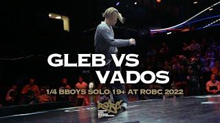 Gleb vs Vados  1/4 Solo BBoys ROBC 2022