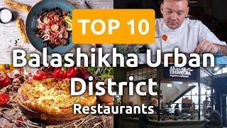 Top 10 Restaurants to Visit in Balashikha Urban District, Moscow Oblast | Central Russia - English