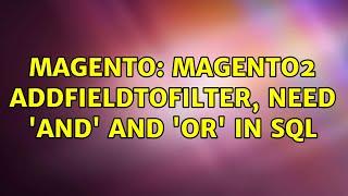 Magento: Magento2 addFieldToFilter, Need 'and' and 'Or' in sql (2 Solutions!!)