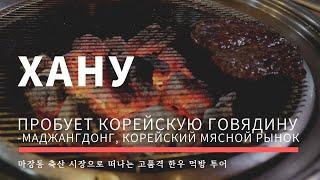 «Хану» Пробует корейскую говядину – Маджангдонг, Корейский Мясной Рынок  한우 정육식당