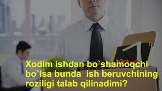 Xodim ishdan bo`shamoqchi bo`lsa bunda  ish beruvchining roziligi talab qilinadimi?