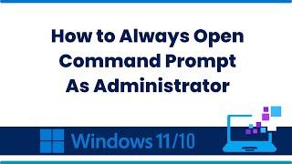 How to Always Open Command Prompt As Administrator