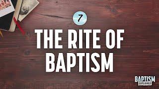 Baptism Explained, Video 7: Rite of Baptism