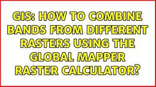 GIS: How to combine bands from different rasters using the global mapper raster calculator?