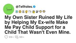 My Own Sister Ruined My Life by Helping My Ex-wife Make Me Pay Child Support for a Child That...