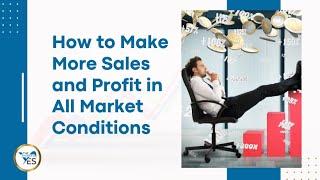 How to Make More Sales and Profit in All Market Conditions