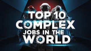 Top 10 Complex and most difficult Jobs in the world