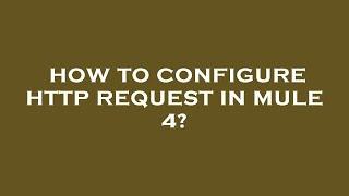 How to configure http request in mule 4?