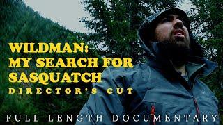 Wildman: My Search For Sasquatch | Director's Cut | Full-Length Bigfoot Documentary