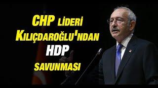 CHP lideri Kılıçdaroğlu'ndan HDP savunması