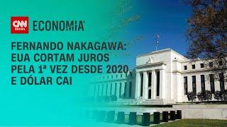 Fernando Nakagawa: EUA cortam juros pela 1ª vez desde 2020 e dólar cai | CNN 360º