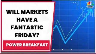 Will Markets Have A Fantastic Friday? Decoding The Trade Set-Up For Today | Power Breakfast
