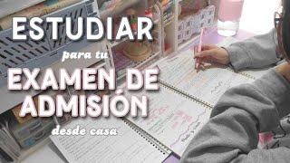 Estudiar para tu EXAMEN DE ADMISIÓN desde casa  - Consejos