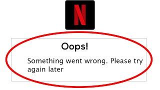 Netflix App - Oops Something Went Wrong Error. Please Try Again Later