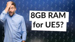 Is 8GB RAM enough for Unreal Engine 5?