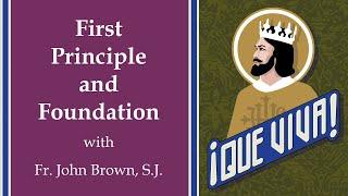 The First Principle and Foundation ¡Que Viva! with Fr. John Brown, S.J.