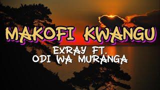 EXRAY TANIUA - MAKOFI KWANGU FT ODI WA MURANGA FT OMOLILOH (LYRICS)