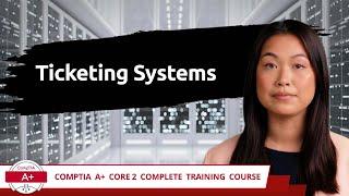 CompTIA A+ Core 2 (220-1102) | Ticketing Systems | Exam Objective 4.1 | Course Training Video