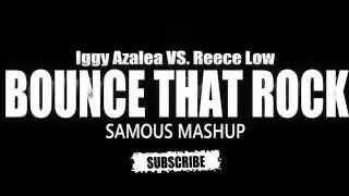 Iggy Azalea VS. Reece Low - Bounce That Rock (SAMOUS MASHUP)