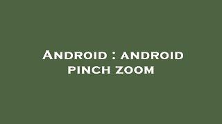 Android : android pinch zoom