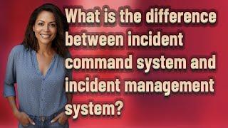 What is the difference between incident command system and incident management system?