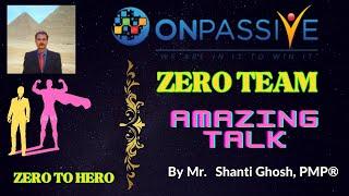 #ONPASSIVE |ZERO TO HERO| AMAZING TALK BY MR SHANTI GHOSH|  ZERO TEAM FOUNDERS | |LATEST UPDATE