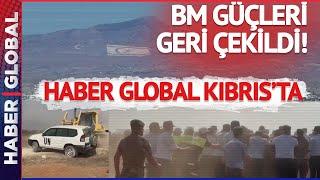 KKTC'de BM Güçleri Geri Çekildi! Haber Global Kıbrıs'ta Son Durumu Görüntüledi