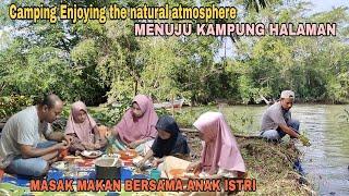 Camping Enjoying the natural atmosphere | Menuju Kampung Halaman - Masak Makan Bersama Anak Istri