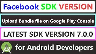 How to Update Facebook SDK Version 7.0.0 | Upload bundle file in Google Play Console