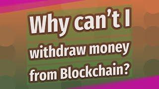 Why can't I withdraw money from Blockchain?