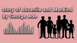 story of Juvenile and Mankind By George Ade