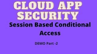 Cloud App Security Part-2, Implementing Session Based Conditional Access Using Cloud App Security