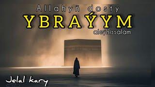 Jelal kary - Ybraýym pygamber barada | Ibrahim aleýhissalam.