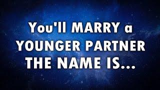 You'll MARRY a YOUNGER PARTNER, THE NAME IS...