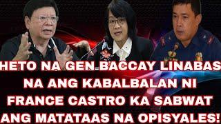 HETO NA GEN BACCAY LINABAS NA ANG KABALBALAN NI FRANCE CASTRO KA SABWAT ANG MATATAAS NA OPISYALES!