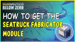 HOW TO GET THE SEATRUCK FABRICATOR MODULE IN SUBNAUTICA BELOW ZERO