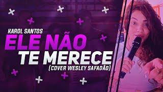 Ele não te merece - Karol Santos cover Wesley Safadão