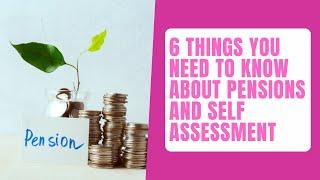 6 Things You Need To Know About Pensions And Self Assessment