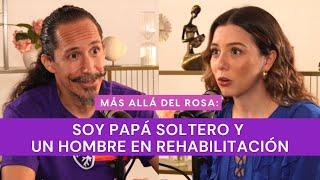 Más allá del rosa- Soy papá soltero y un hombre en rehabilitación con Antonio Franyuti