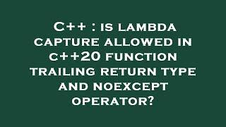 C++ : is lambda capture allowed in c++20 function trailing return type and noexcept operator?