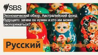 Экономический обзор. Австралийский фонд будущего: зачем он нужен и кто им может распоряжаться? |...