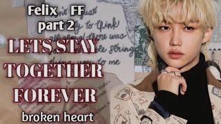 FELIX FF | Let's stay together forever | broken heart | part-2 | #felixskz #ff #lovestay