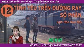 Truyện ngắn Mc Vị Hy | TÌNH YÊU TRÊN ĐƯỜNG RAY SỐ PHẬN 12 | Linh hồn run rẩy - Ngược Tâm Cảm Động