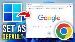 How To Set Google Chrome As Default Browser In Windows 11 - Full Guide