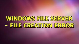 Windows File Server - file creation error