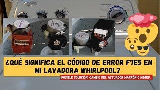 Código de error F7E5 en lavadora Whirlpool. Posible solución: cambio del actuador marrón o negro.