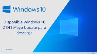 Disponible Windows 10 21H1 Mayo Update para descarga