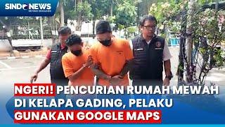 Ngeri! Pencurian Rumah Mewah di Kelapa Gading, Pelaku Gunakan Google Maps